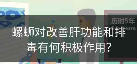 螺蛳对改善肝功能和排毒有何积极作用？